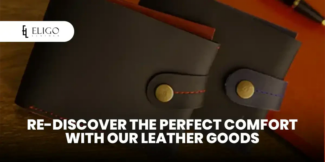 Re-discover the Perfect Comfort with Our Leather Goods